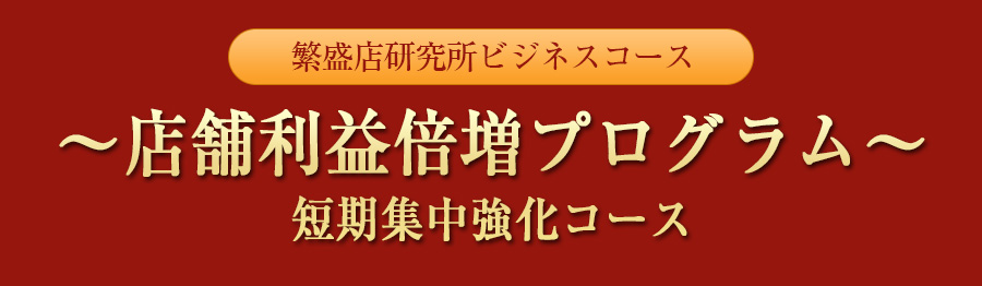 【繁盛店研究所】ビジネスコース店舗利益倍増プログラム短期集中強化コース
