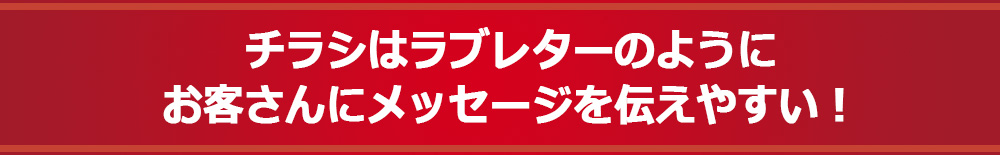 チラシはラブレターのようにお客さんにメッセージを伝えやすい！