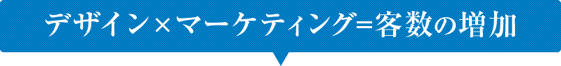 デザイン×マーケティング=客数の増加
